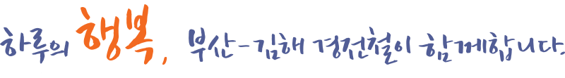 하루의 행복, 부산김해경전철이 함께 합니다.