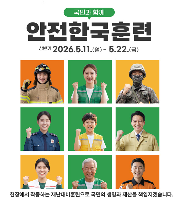 국민과 함께 안전한국훈련
상반기 2026.5.11.(월) - 5.22.(금)
현장에서 작동하는 재난대비훈련으로 국민의 생명과 재산을 책임지겠습니다.